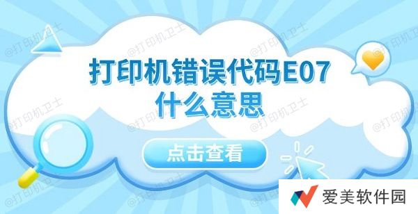 打印机错误代码E07什么意思 5种解决方法指南 打印机错误代码E07什么意思 5种解决方法指南