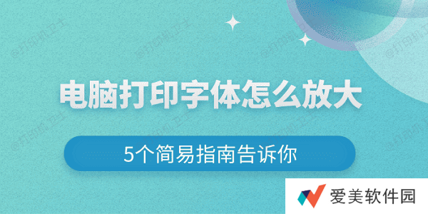 电脑打印字体怎么放大 5个简易指南告诉你 电脑打印字体怎么放大 5个简易指南告诉你