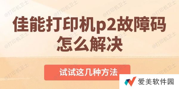 佳能打印机p2故障码怎么解决 佳能打印机p2故障码怎么解决