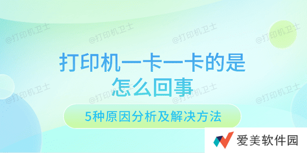 打印机一卡一卡的是怎么回事 5种原因分析及解决方法